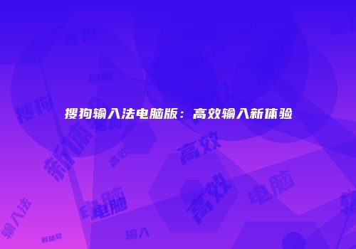 搜狗输入法电脑版：高效输入新体验