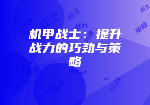 机甲战士：提升战力的巧劲与策略