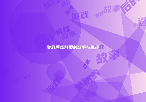 游戏属性背后的故事与选择