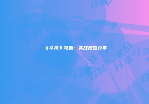 《斗将》攻略:实战经验分享
