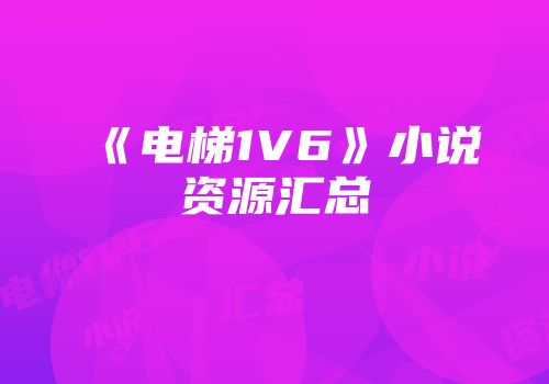 《电梯1V6》小说资源汇总