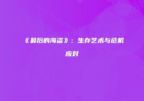 《最后的海盗》：生存艺术与危机应对