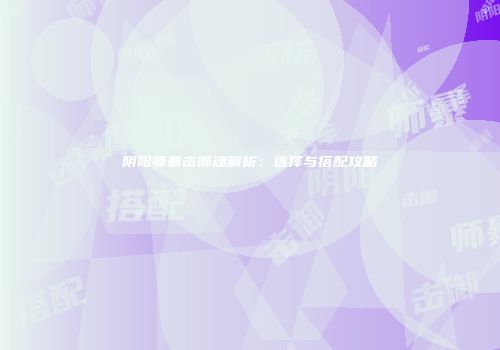 阴阳师暴击御魂解析：选择与搭配攻略