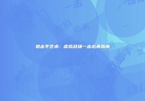 狙击手艺术：虚拟战场一击必杀指南