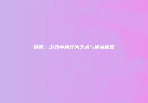 找茬：游戏中的行为艺术与通关秘籍