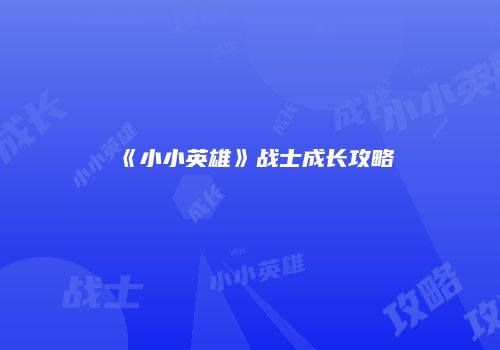 《小小英雄》战士成长攻略