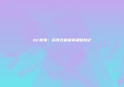 DC传奇：沉浸式超级英雄冒险记