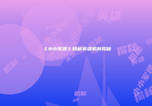 《小小军团》隐藏英雄机制揭秘