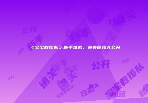 《宝宝救援队》新手攻略：通关秘籍大公开