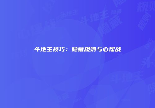 斗地主技巧：隐藏规则与心理战