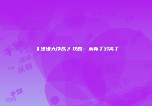 《碰碰大作战》攻略：从新手到高手