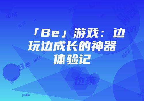 「Be」游戏：边玩边成长的神器体验记