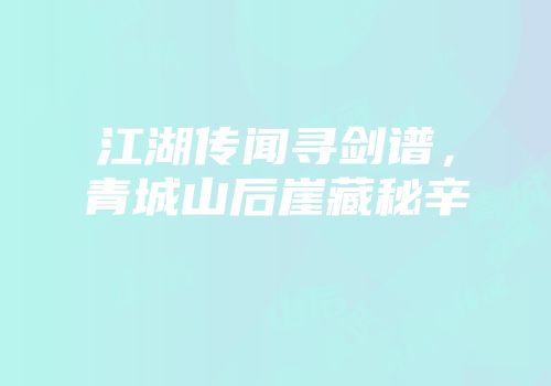 江湖传闻寻剑谱，青城山后崖藏秘辛