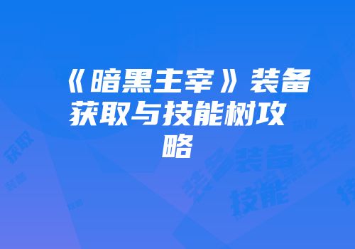 《暗黑主宰》装备获取与技能树攻略