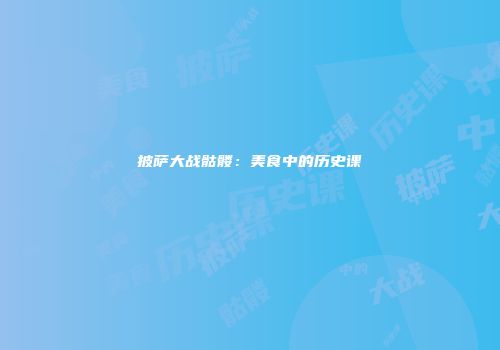 披萨大战骷髅：美食中的历史课