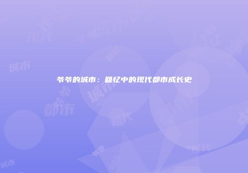 爷爷的城市：回忆中的现代都市成长史