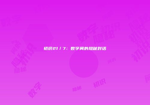 初识21／7：数字间的隐秘对话