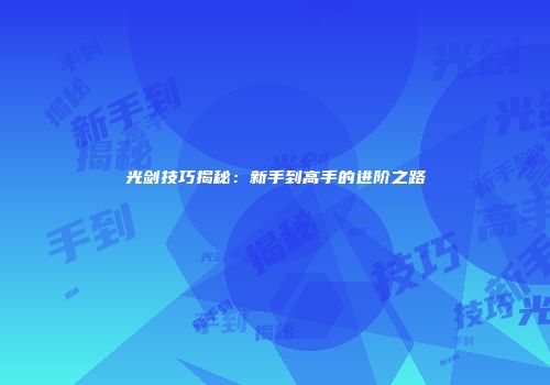 光剑技巧揭秘：新手到高手的进阶之路