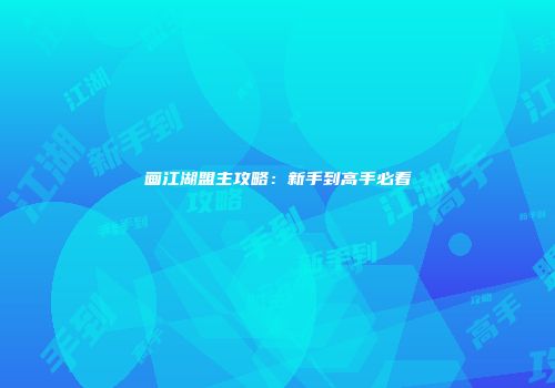 画江湖盟主攻略：新手到高手必看