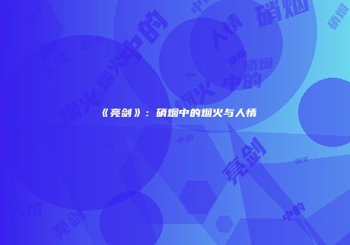 《亮剑》：硝烟中的烟火与人情