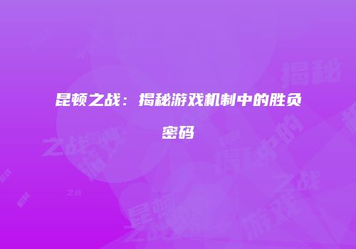 昆顿之战：揭秘游戏机制中的胜负密码