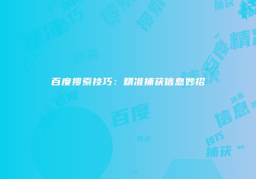 百度搜索技巧：精准捕获信息妙招