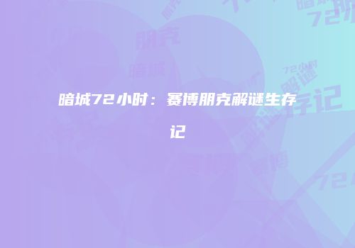 暗城72小时：赛博朋克解谜生存记