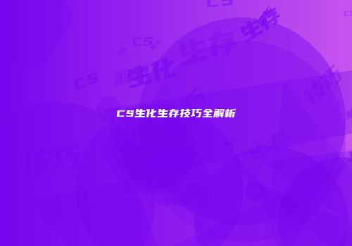 CS生化生存技巧全解析