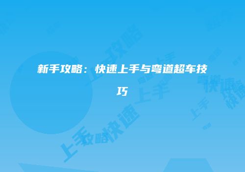 新手攻略:快速上手与弯道超车技巧