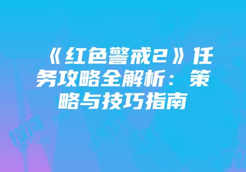 《红色警戒2》任务攻略全解析：策略与技巧指南