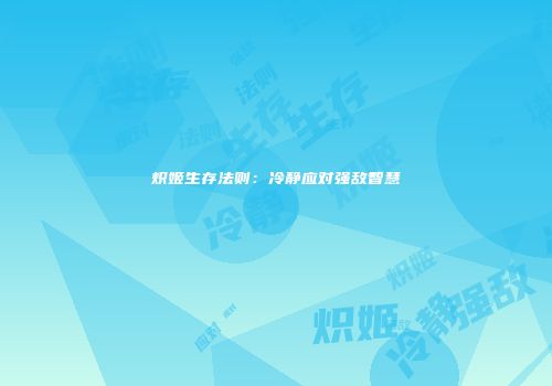 炽姬生存法则：冷静应对强敌智慧