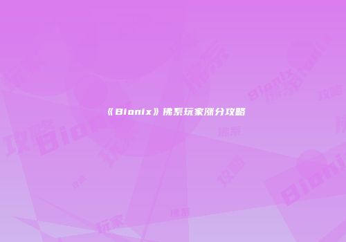 《Bionix》佛系玩家涨分攻略