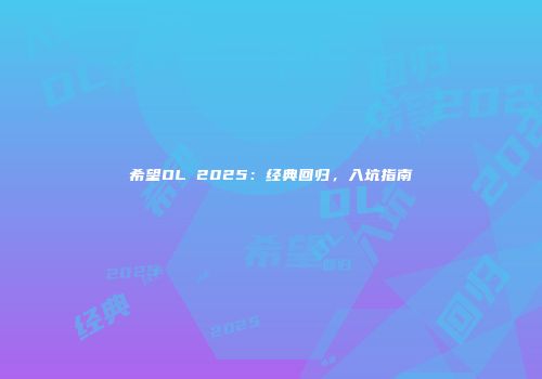 希望OL 2025：经典回归，入坑指南