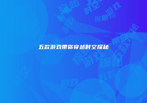 五款游戏带你穿越时空探秘