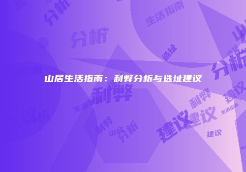 山居生活指南:利弊分析与选址建议