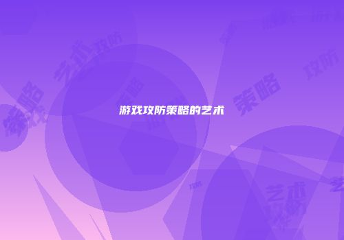 游戏攻防策略的艺术