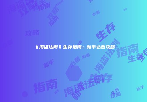 《海盗法则》生存指南：新手必看攻略