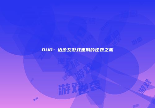 OUO：治愈系游戏黑洞的逆袭之旅