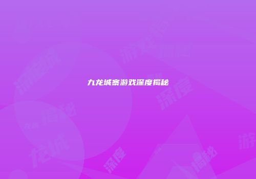 九龙城寨游戏深度揭秘