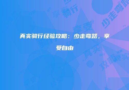 真实骑行经验攻略:少走弯路,享受自由