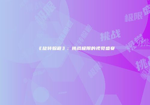 《旋转躲避》：挑战极限的视觉盛宴