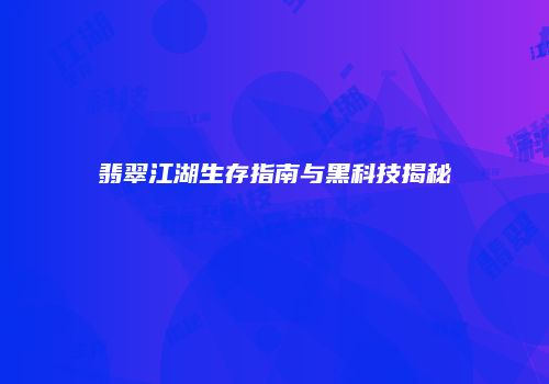 翡翠江湖生存指南与黑科技揭秘