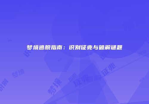 梦境逃脱指南:识别征兆与破解谜题